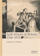 Katherine D Watson, Katherine D. Watson - Acid Attacks in Britain, 1760-1975