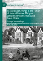 Richard Jorge - Postcolonial Settings in the Fiction of James Clarence Mangan, Joseph Sheridan Le Fanu and Bram Stoker