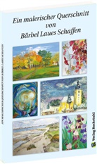 Bärbel Laue - Ein malerischer Querschnitt von Bärbel Laues Schaffen