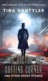 Tina Vantyler - The Doctor At Cutting Corner And Other Ghost Stories