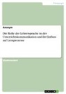 Anonymous - Die Rolle der Lehrersprache in der Unterrichtskommunikation und ihr Einfluss auf Lernprozesse