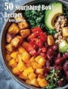 Kelly Johnson - 50 Nourishing Bowl Recipes