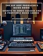 Dragonfly Bry - The Hip Hop Producer's Guide Book