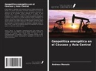 Andreas Marazis - Geopolítica energética en el Cáucaso y Asia Central