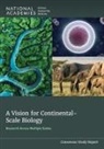 Board on Environmental Studies and Toxicology, Board On Life Sciences, Committee on Research at Multiple Scales a Vision for Continental Scale Biology, Division On Earth And Life Studies, National Academies of Sciences Engineering and Medicine - A Vision for Continental-Scale Biology