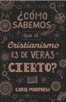 Chris Morphew - Serie Grandes Preguntas 3: ¿Cómo Sabemos Que El Cristianismo Es de Veras Cierto?
