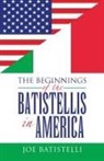Joe Batistelli - THE BEGINNINGS OF THE BATISTELLIS IN AMERICA
