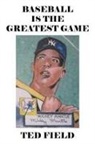 Ted Field - BASEBALL IS THE GREATEST GAME