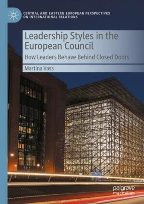 Martina Vass - Leadership Styles in the European Council - How Leaders Behave Behind Closed Doors
