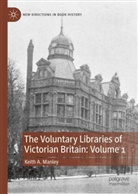 Keith A Manley, Keith A. Manley - The Voluntary Libraries of Victorian Britain: Volume 1