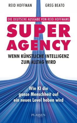 Greg Beato, Reid Hoffman - Superagency: Wenn Künstliche Intelligenz zum Alltag wird Wie KI die ganze Menschheit auf ein neues Level heben wird