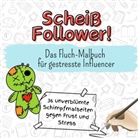 Sarah Hoffmann - Scheiß Follower! - 36 unverblümte Schimpfmalseiten gegen Frust und Stress