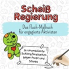 Julian Fuchs - Scheiß Regierung - 36 unverblümte Schimpfmalseiten gegen Frust und Stress