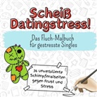 Hannah Scholz - Scheiß Datingstress! - 36 unverblümte Schimpfmalseiten gegen Frust und Stress