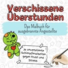Leah König - Verschissene Überstunden - 36 unverblümte Schimpfmalseiten gegen Frust und Stress