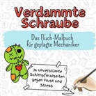 Ella Hoffmann - Verdammte Schraube - 36 unverblümte Schimpfmalseiten gegen Frust und Stress