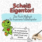Nora Scholz - Scheiß Eigentor! - 36 unverblümte Schimpfmalseiten gegen Frust und Stress