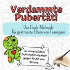 Lily Schulz - Verdammte Pubertät! - 36 unverblümte Schimpfmalseiten gegen Frust und Stress