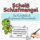 Jonah Günther - Scheiß Schlafmangel - 36 unverblümte Schimpfmalseiten gegen Frust und Stress