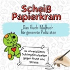 Charlotte Schmid - Scheiß Papierkram - 36 unverblümte Schimpfmalseiten gegen Frust und Stress