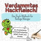 Liam Müller - Verdammtes Hackfleisch! - 36 unverblümte Schimpfmalseiten gegen Frust und Stress