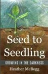 Heather McBogg - Seed to Seedling, Growing in the Darkness