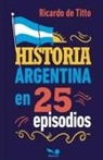 Ricardo de Titto - Historia argentina en 25 episodios