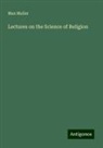 Max Muller - Lectures on the Science of Religion