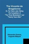 Alexandre Dumas, Auguste Maquet - The Vicomte de Bragelonne; Or, Ten Years Later; Being the completion of "The Three Musketeers" and "Twenty Years After"