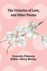 Coventry Patmore, Henry Morley - The Victories of Love, and Other Poems