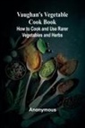 Anonymous - Vaughan's Vegetable Cook Book; How to Cook and Use Rarer Vegetables and Herbs