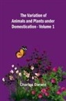 Charles Darwin - The Variation of Animals and Plants under Domestication - Volume 1