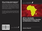 Antonio Allegretti - África retratada: Representaciones visuales occidentales e indígenas