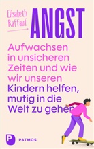 Elisabeth Raffauf - Angst - Aufwachsen in unsicheren Zeiten und wie wir unseren Kindern helfen, mutig in die Welt zu gehen