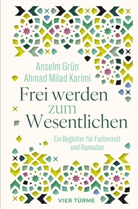 Grün Anselm, Anslem Grün, Ahmad Milad Karimi - Frei werden zum Wesentlichen
