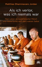 Matthias Dhammavaro Jordan - Als ich verlor, was ich niemals war