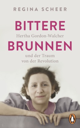 Regina Scheer - Bittere Brunnen - Hertha Gordon-Walcher und der Traum von der Revolution - Ausgezeichnet mit dem Preis der Leipziger Buchmesse 2023