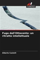 Alberto Castelli - Fuga dall'Ottocento: un ritratto intellettuale