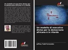 Jeffrey Todd Fernandez - Un modello di esecutivo diviso per la democrazia africana è in ritardo