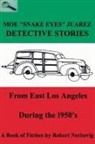 Robert Nerbovig - Moe "Snake Eyes" Juarez - Detective Stories From East Los Angeles During the 1950's