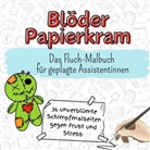Nele Peters - Blöder Papierkram - 36 unverblümte Schimpfmalseiten gegen Frust und Stress