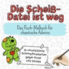 Lily Schwarz - Die Scheiß-Datei ist weg - 36 unverblümte Schimpfmalseiten gegen Frust und Stress