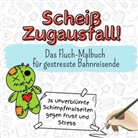 Max Schwarz - Scheiß Zugausfall! - 36 unverblümte Schimpfmalseiten gegen Frust und Stress