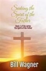 Bill Wagner - Seeking the Spirit of the Father