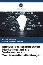 Azizul Hassan, Stella Mariam Sardar - Einfluss des strategischen Marketings auf die Verbraucher von Tourismusdienstleistungen