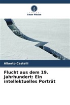Alberto Castelli - Flucht aus dem 19. Jahrhundert: Ein intellektuelles Porträt