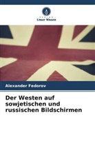 Alexander Fedorov - Der Westen auf sowjetischen und russischen Bildschirmen