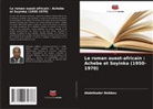 Abdelkader Nebbou - Le roman ouest-africain : Achebe et Soyinka (1950-1970)