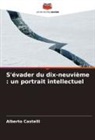 Alberto Castelli - S'évader du dix-neuvième : un portrait intellectuel