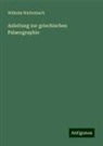 Wilhelm Wattenbach - Anleitung zur griechischen Palaeographie